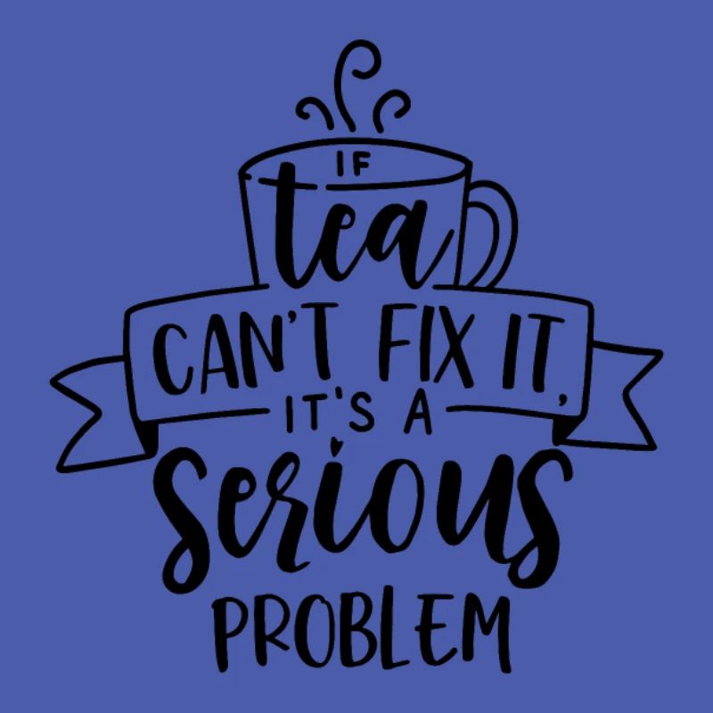 If tea can t fix it it s a serious problem