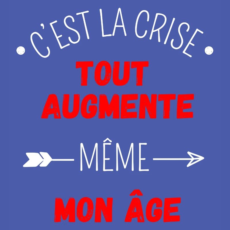 C'est la crise tout augmente, même mon âge
