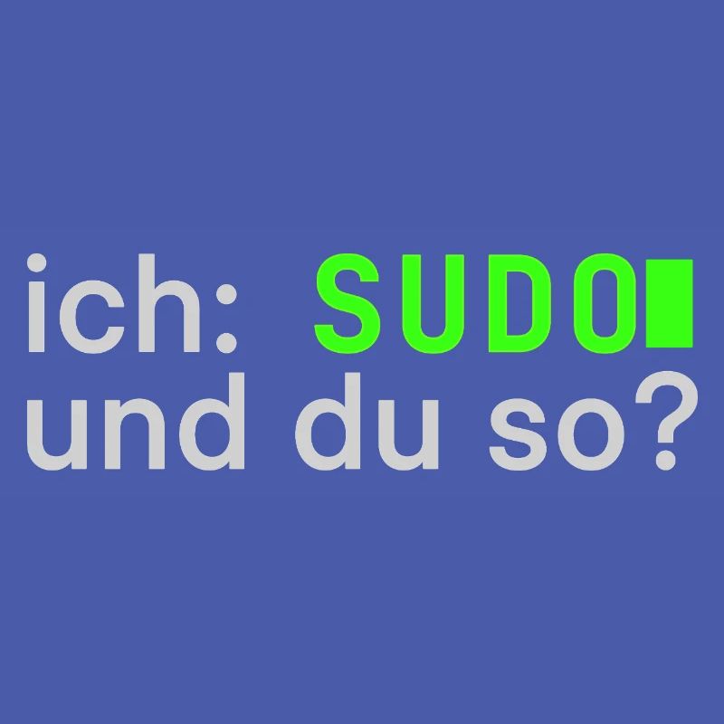 ich: SUDO und du so? Linux Spruch - Programmierer