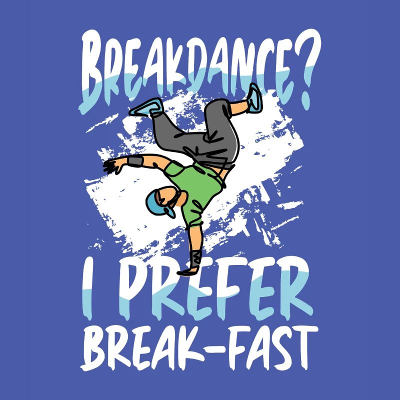 Breakdancing? I prefer breakfast