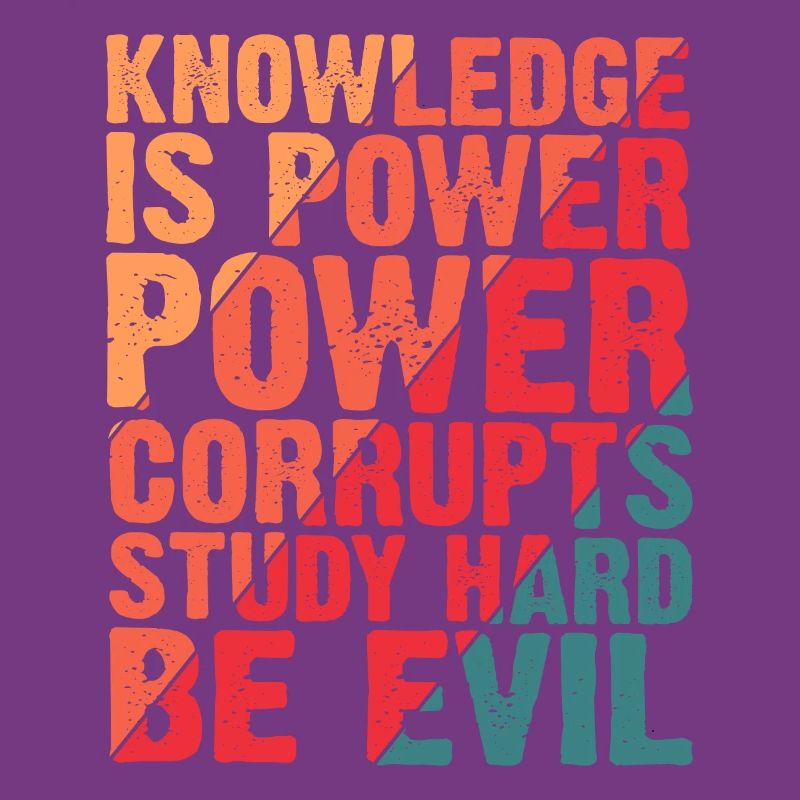 Knowledge Is Power Corrupt Study Hard Be Evil 4