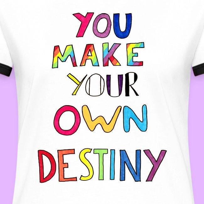 You Make Your Own Destiny