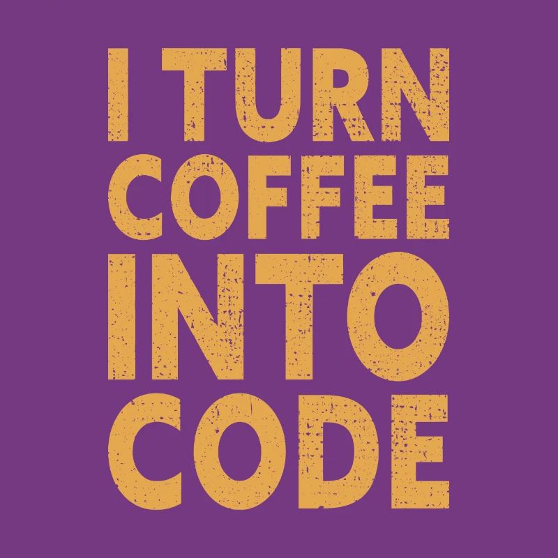 I Turn Coffee Into Code - Programmer Software