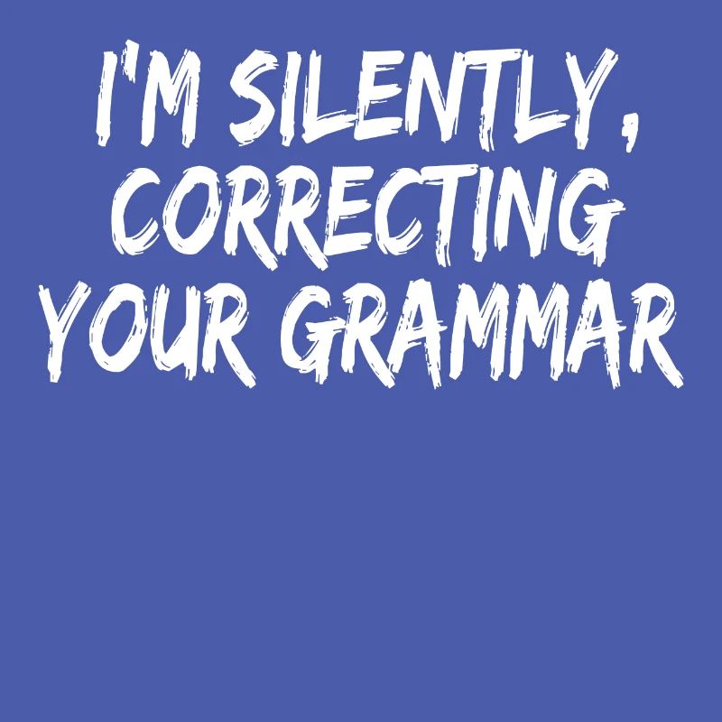 I'm Silently Correcting Your Grammar Full Of