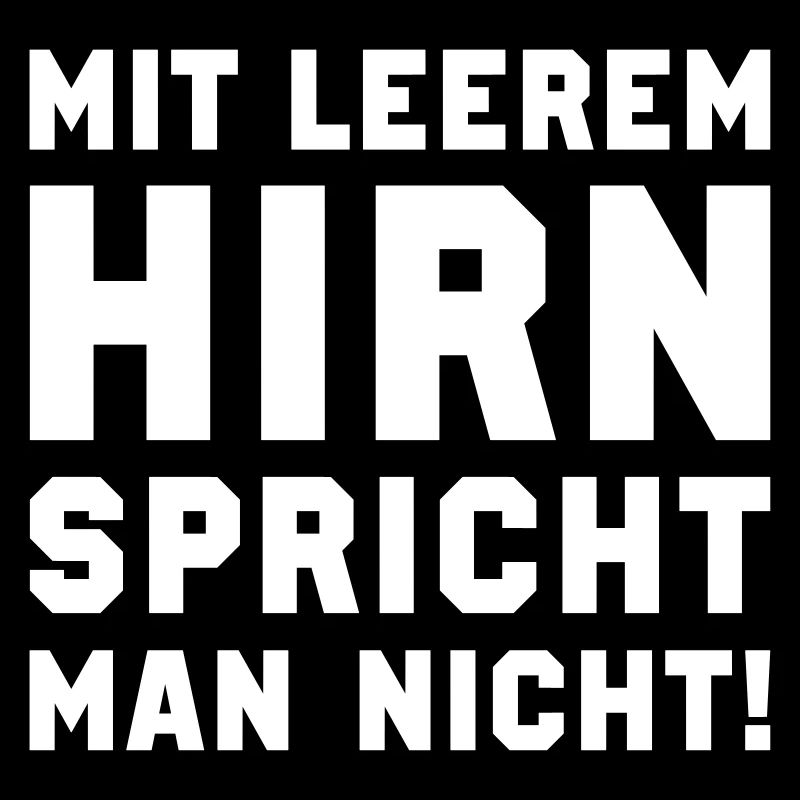 Mit leerem Hirn spricht man nicht!