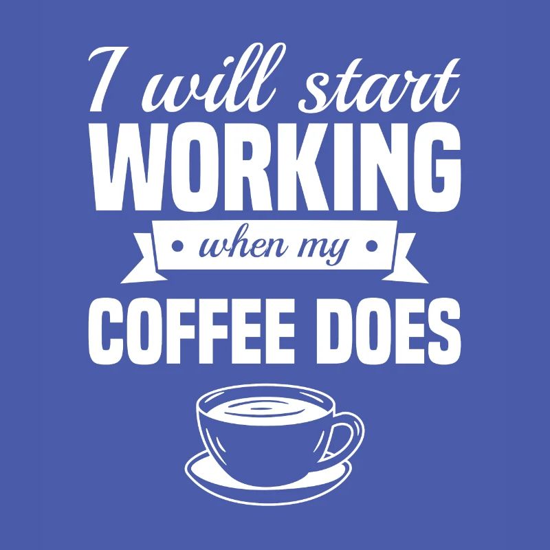 I Will Start Working When My Coffee Does Caffeine