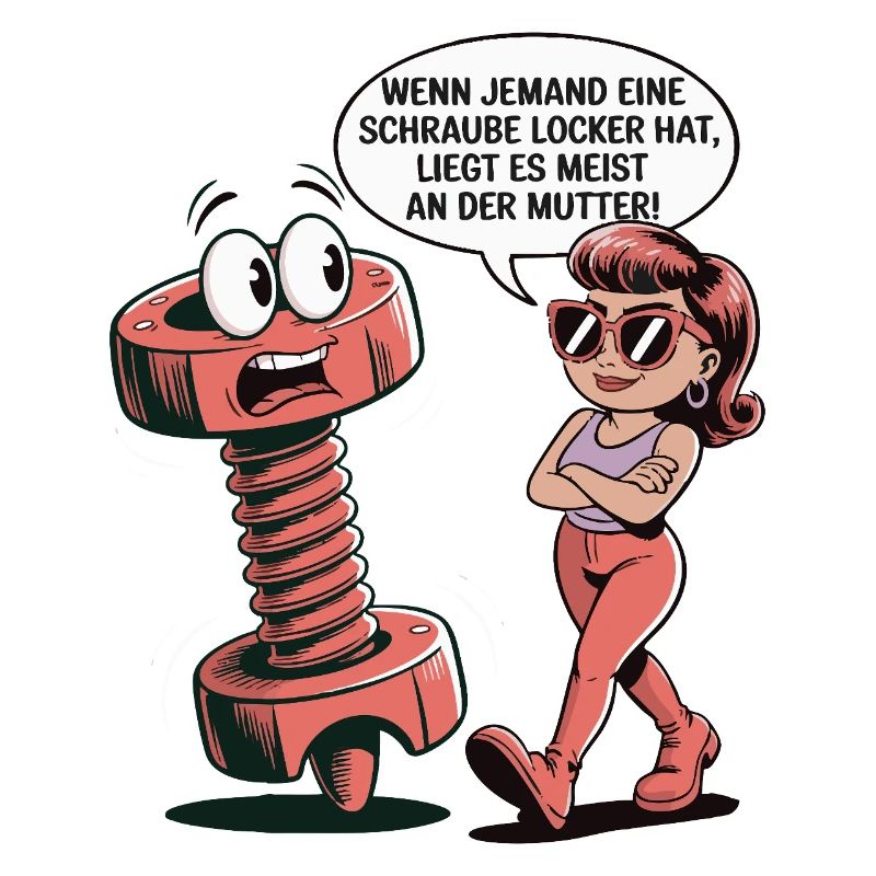 Wenn jemand eine Schraube locker hat Mutter Spruch