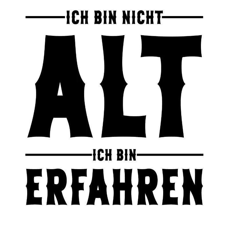 Ich bin nicht Alt ich bin Erfahren Alter Sprüche