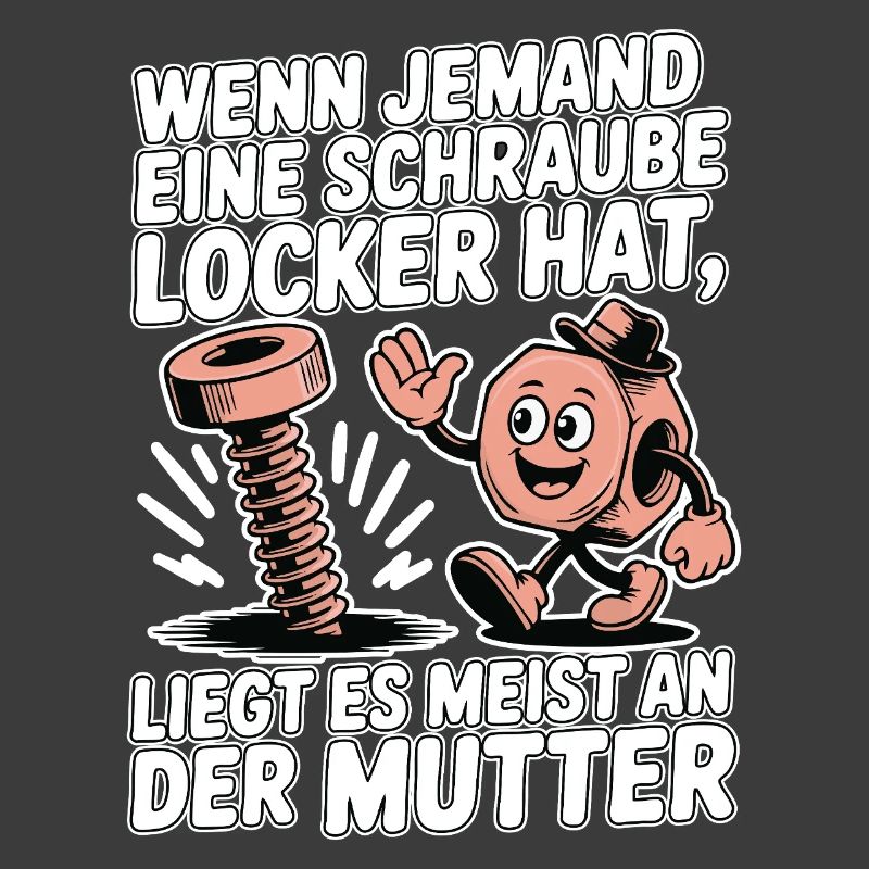 Wenn jemand eine Schraube locker hat Mutter Spruch