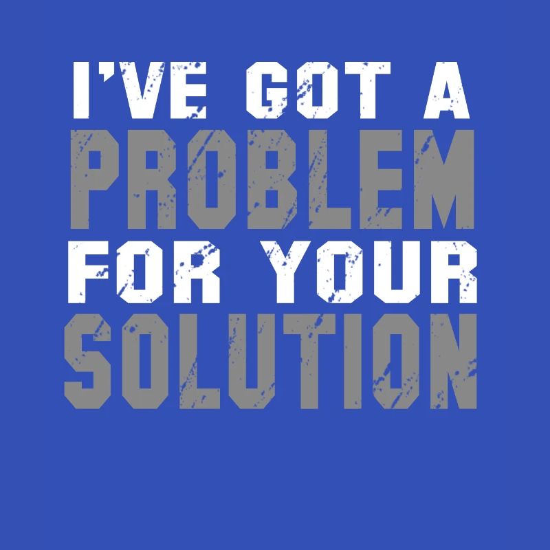 I've Got A Problem For Your Solution