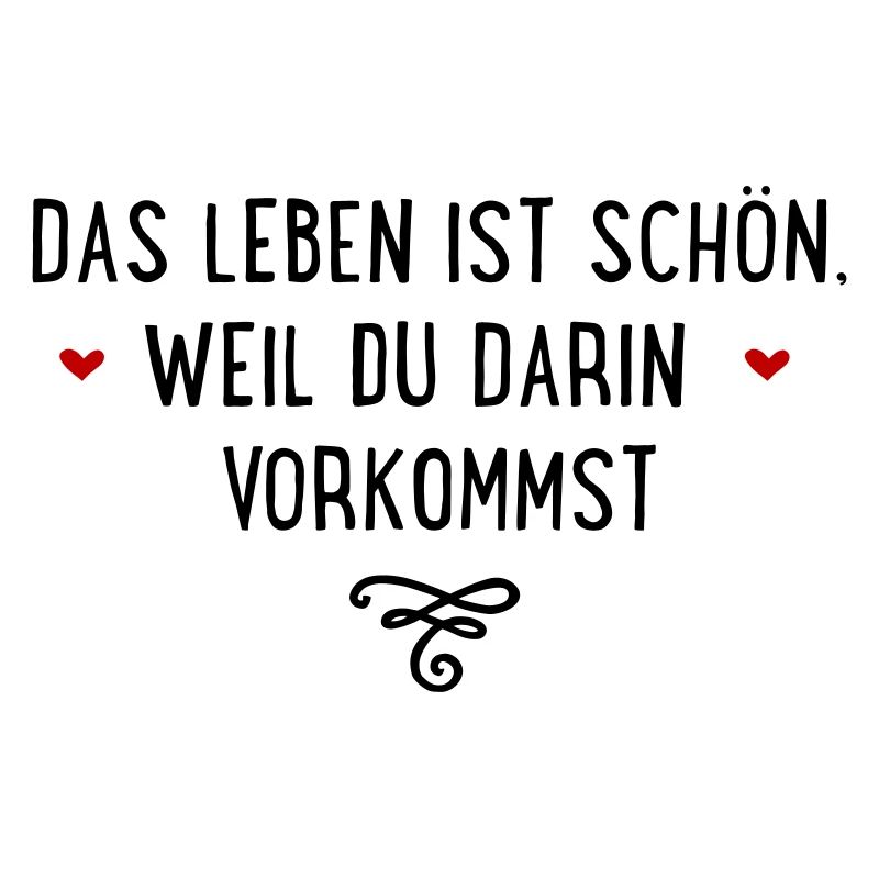 Das Leben ist schön, weil Du darin vorkommst