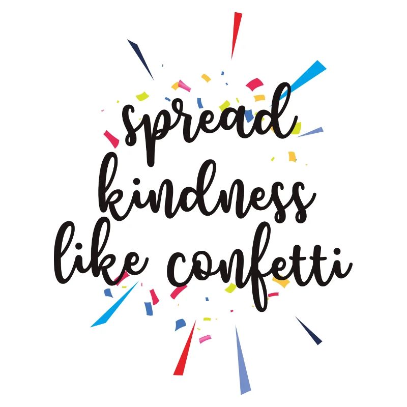 SPREAD KINDNESS LIKE CONFETTI