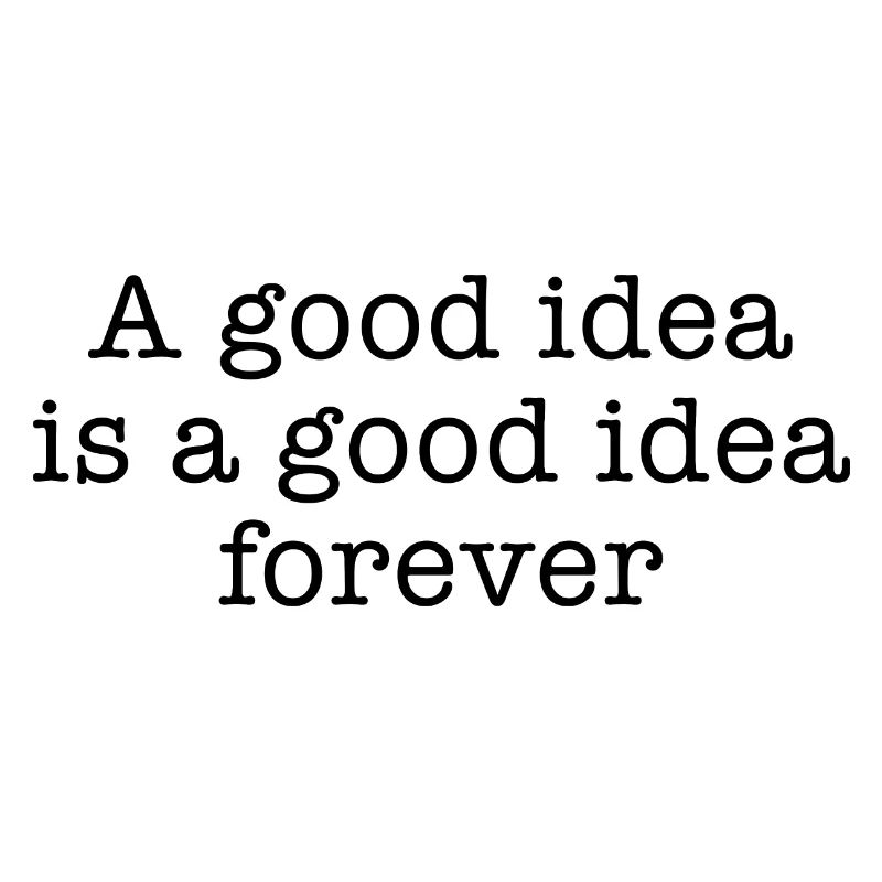 A good idea is a good idea forever