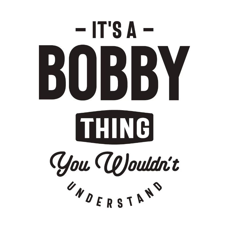It's a Bobby Thing - Name Bobby