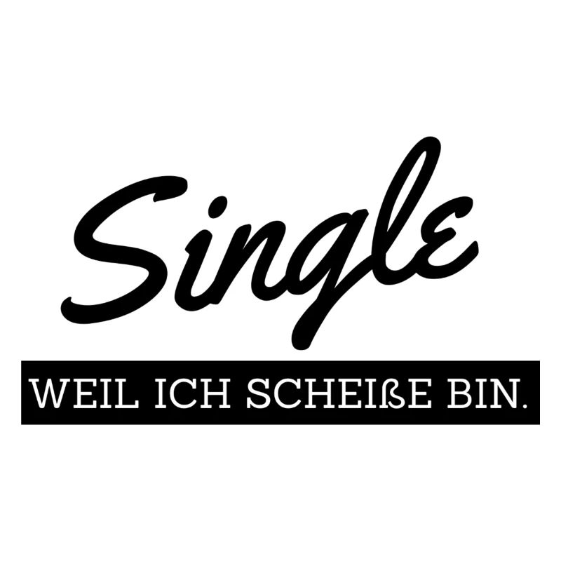 Single weil ich scheisse bin