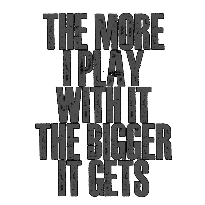 Plus je joue avec, plus il grossit 2