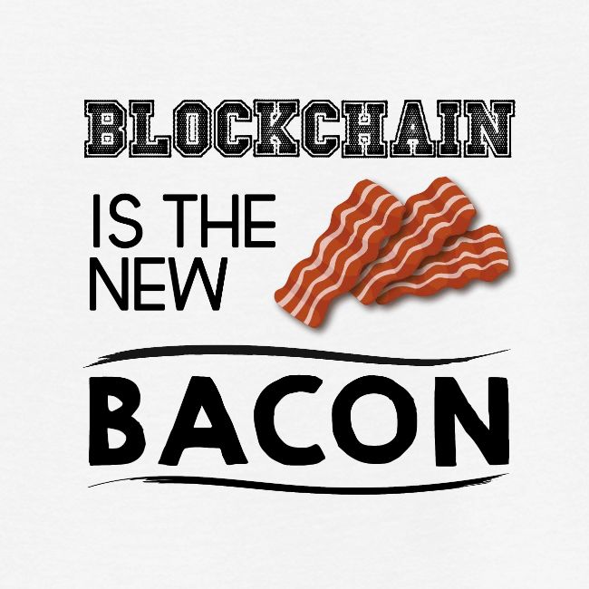 Blockchain is the new bacon