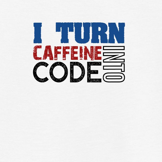 I turn caffeine into code
