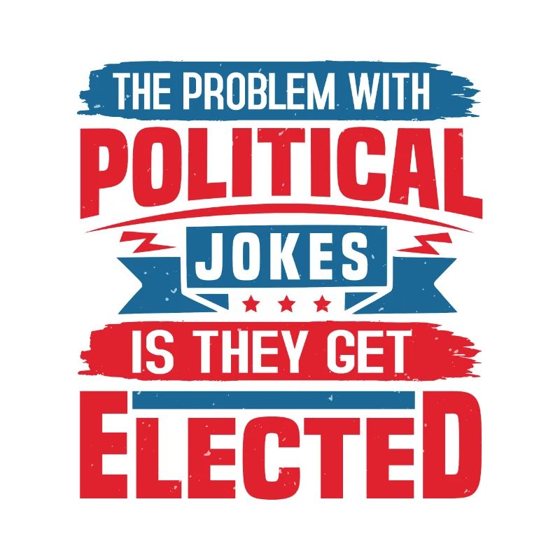 THE PROBLEM WITH POLITICAL JOKES IS THEY GET ELECT
