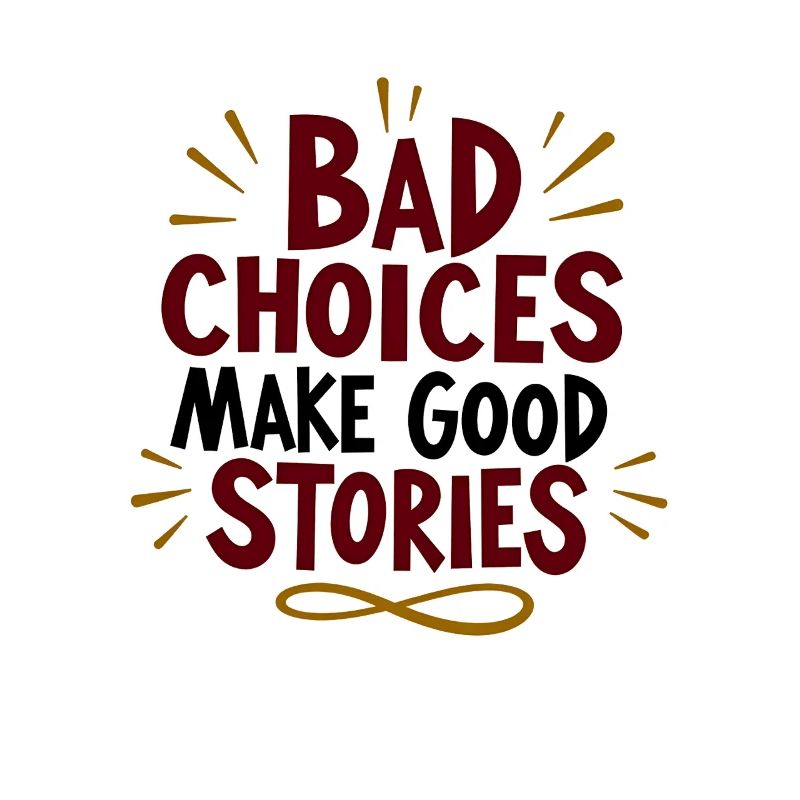 Bad choices make good stories