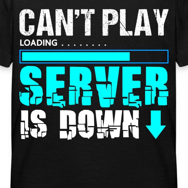 Can't Play Server Is Down | Gamer T-Shirt