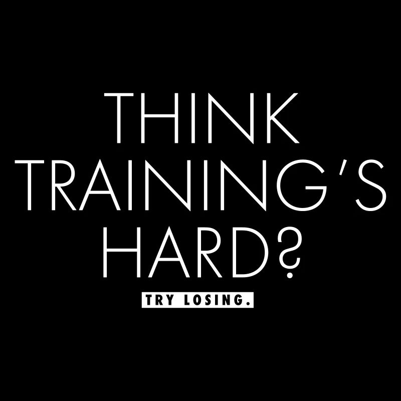 THINK TRAINING'S HARD?