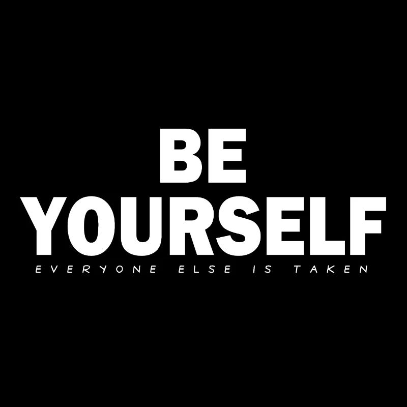 Be Yourself Everyone Else Is Taken