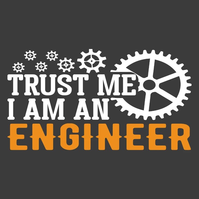 Trust me I am an Engineer