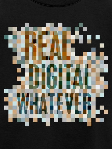 Statement: Real. Digital. Whatever.