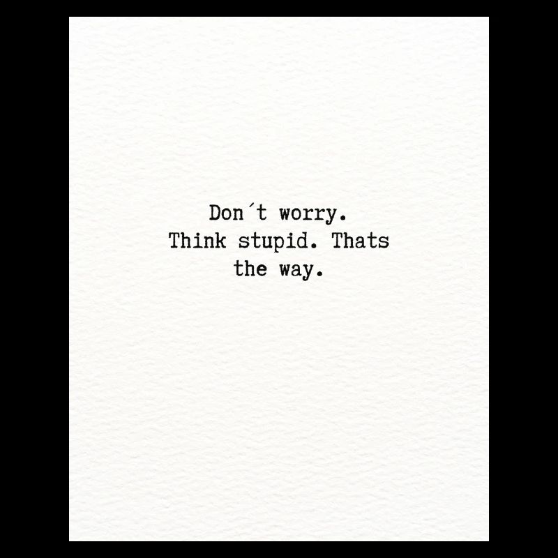 Think stupid