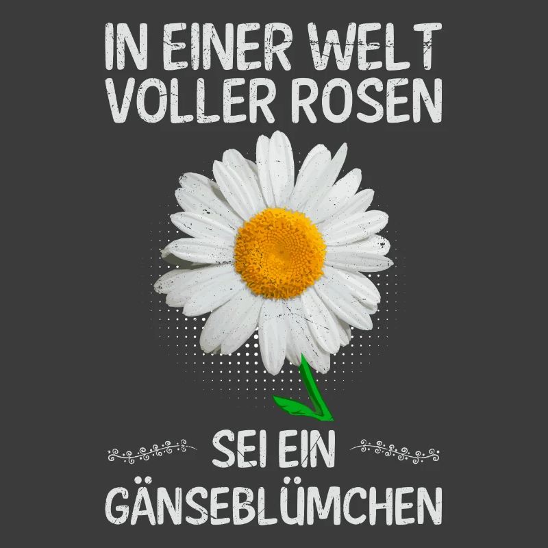 In einer Welt voller Rosen sei ein Gänseblümchen