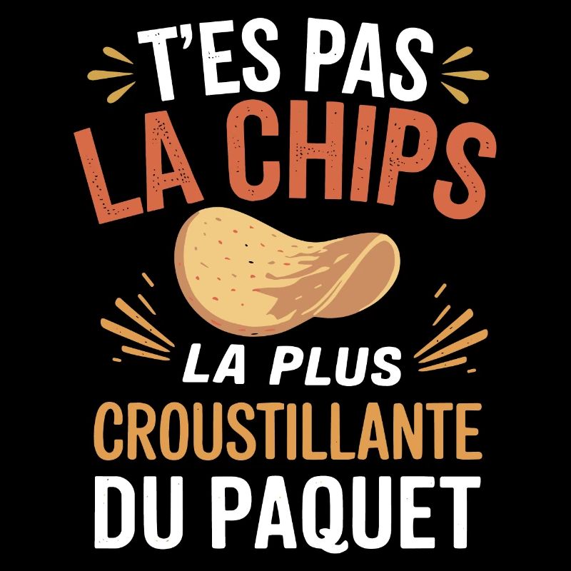 T'es pas la chips la plus croustillante du paquet