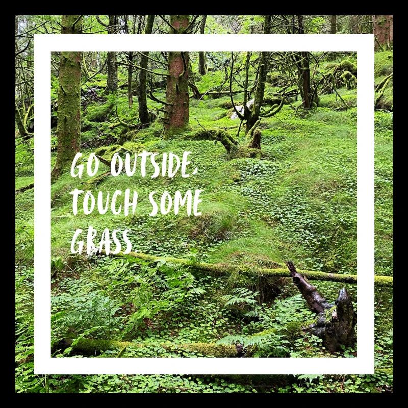 Go outside, touch some grass. Go outside...