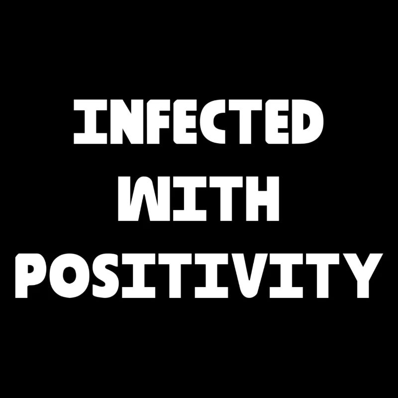 INFECTED WITH POSITIVITY