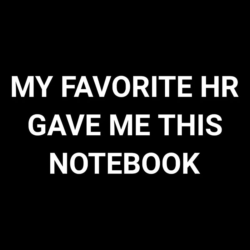 My Favorite HR Gave Me This Notebook