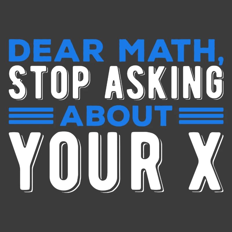 Mathematics Dear Math Stop Asking About Your X