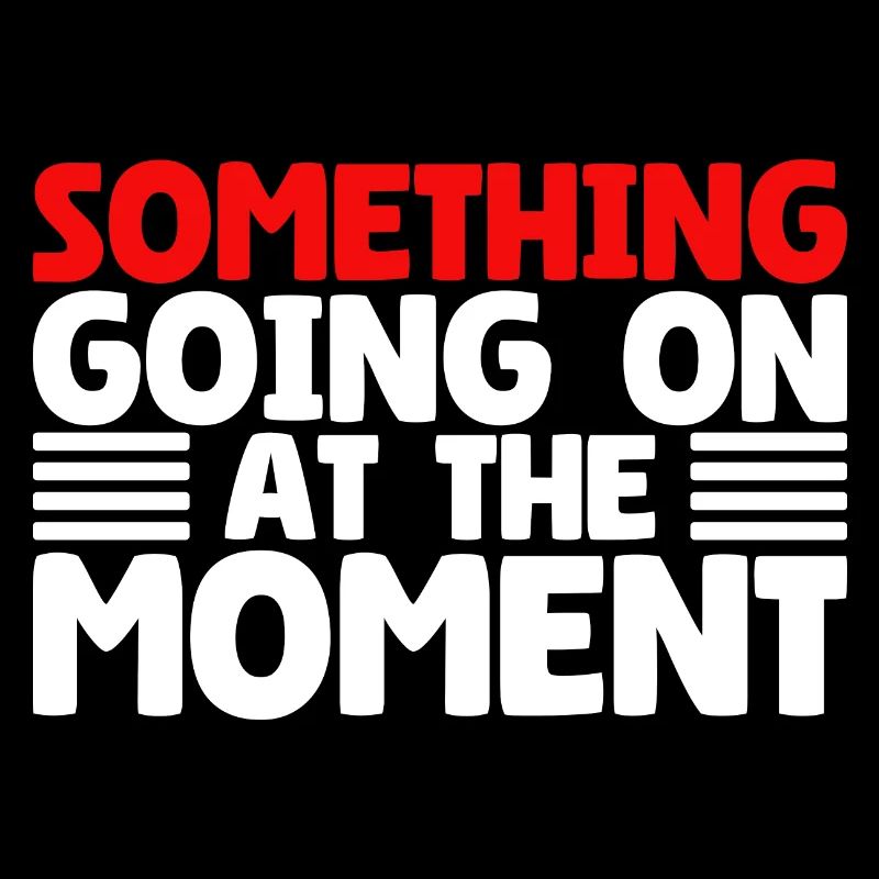 Something Going On At The Moment