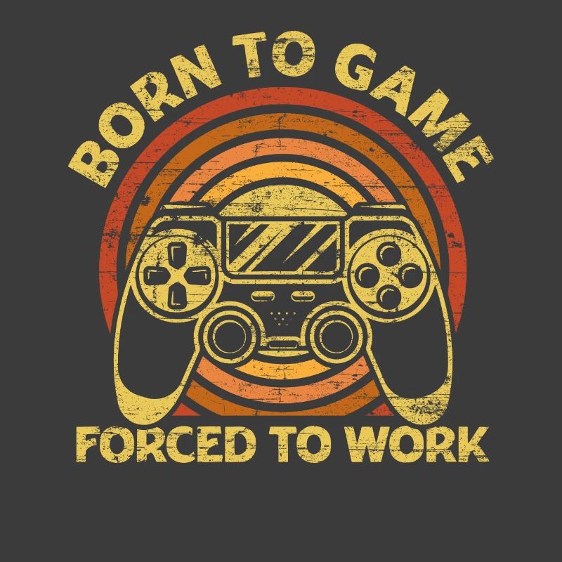 Born To Game Forced To Work