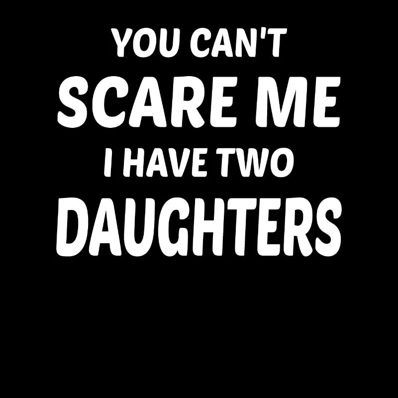 You Can't Scare Me I Have Two Daughters