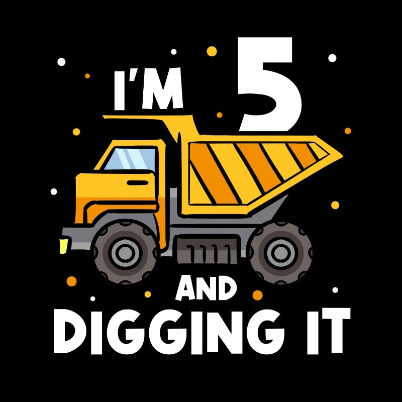 I'm 5 and Digging It Truck Dumper Construction Bui