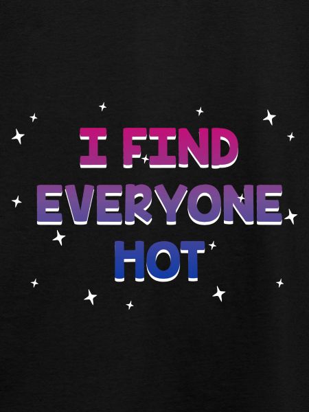 I Find Everyone Hot Bisexual Sayings Bi Quotes