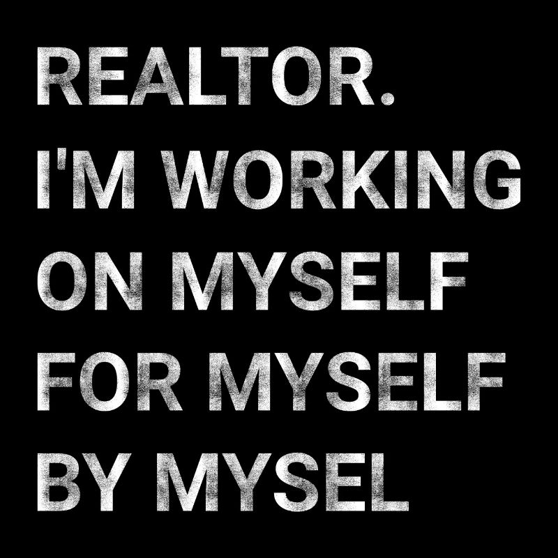 Realtor I m Working on Myself for Myself by Myself