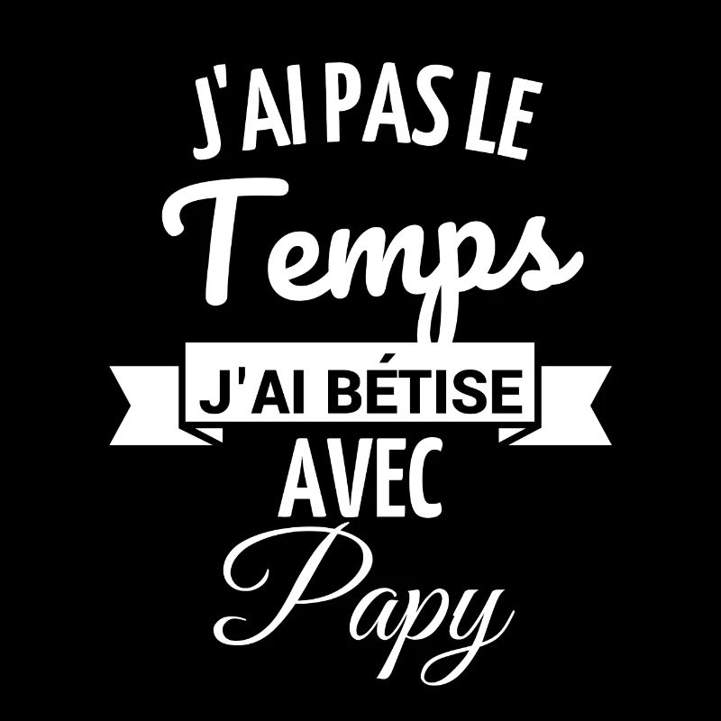 j'ai pas le temps j'ai bêtise avec Papy