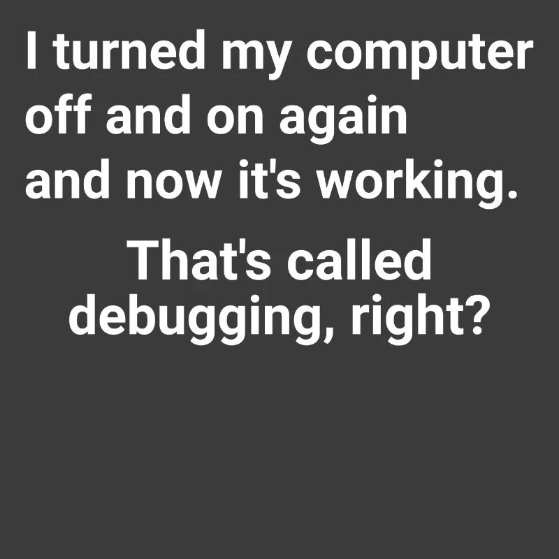 turned computer on and off - debugging right?