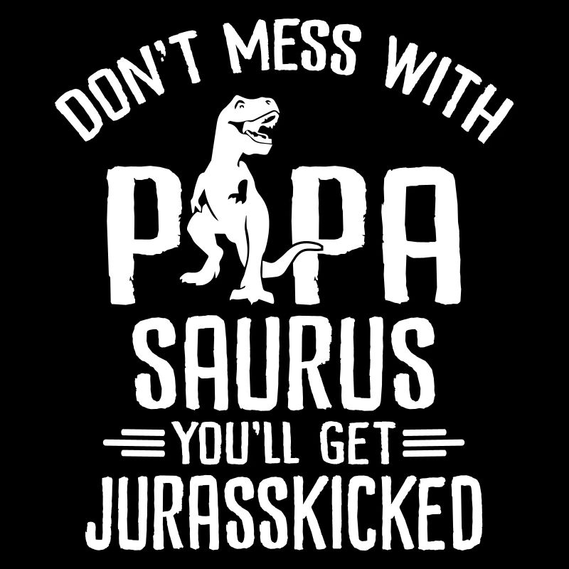 dont mess with papa saurus you will get Jurasskick