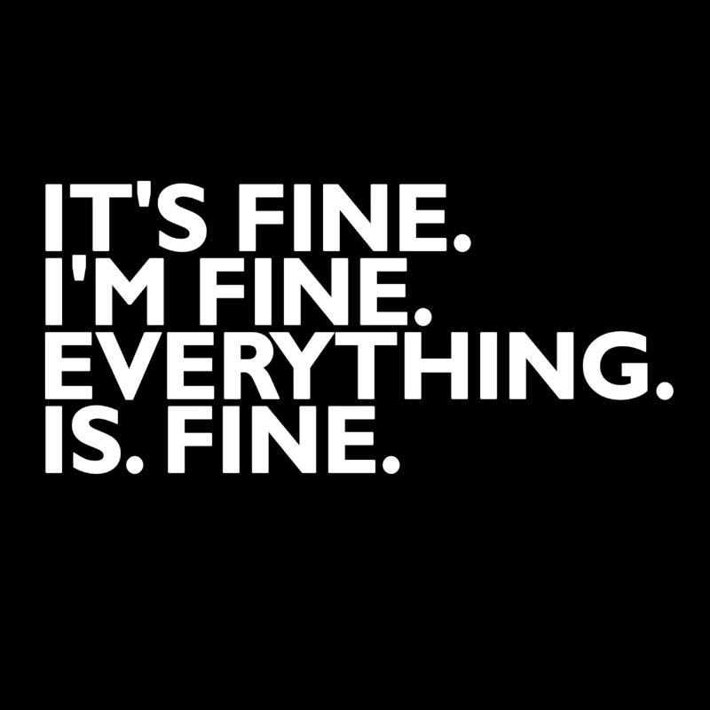 It's fine I'm fine Everything is fine