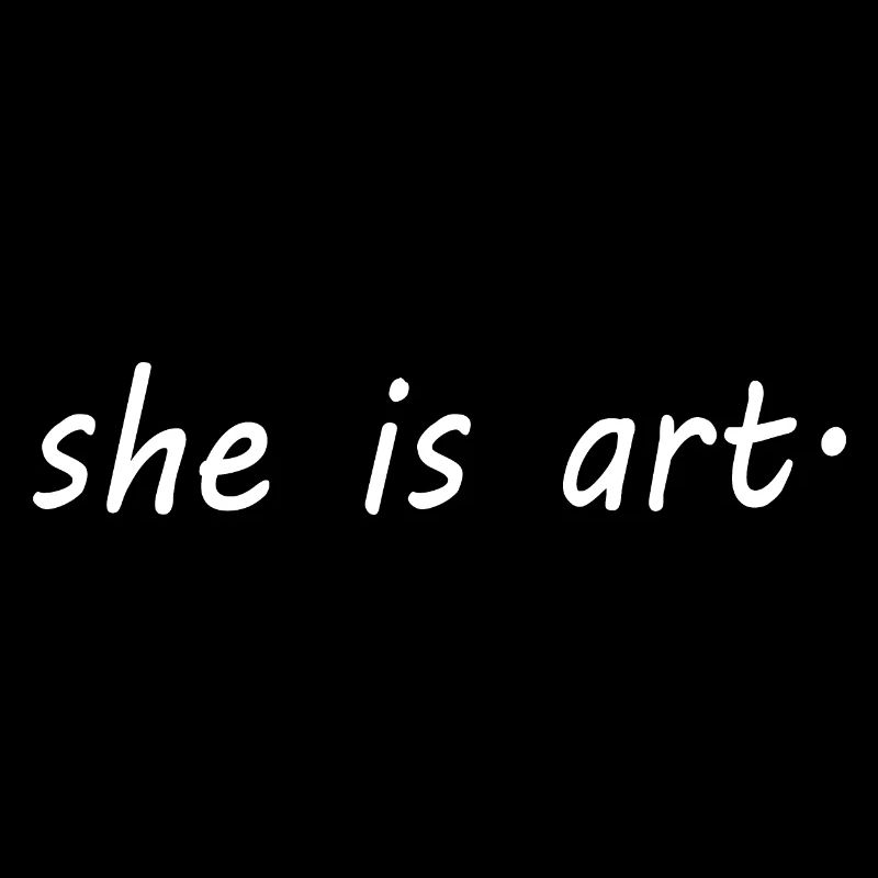 She is art