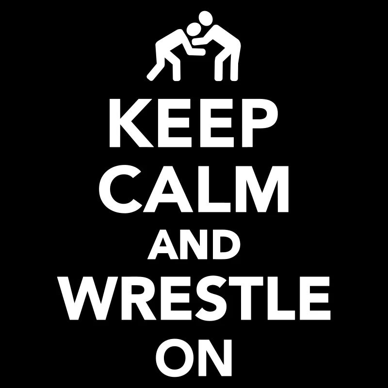 Keep calm and wrestle on