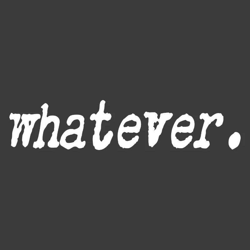 Whatever