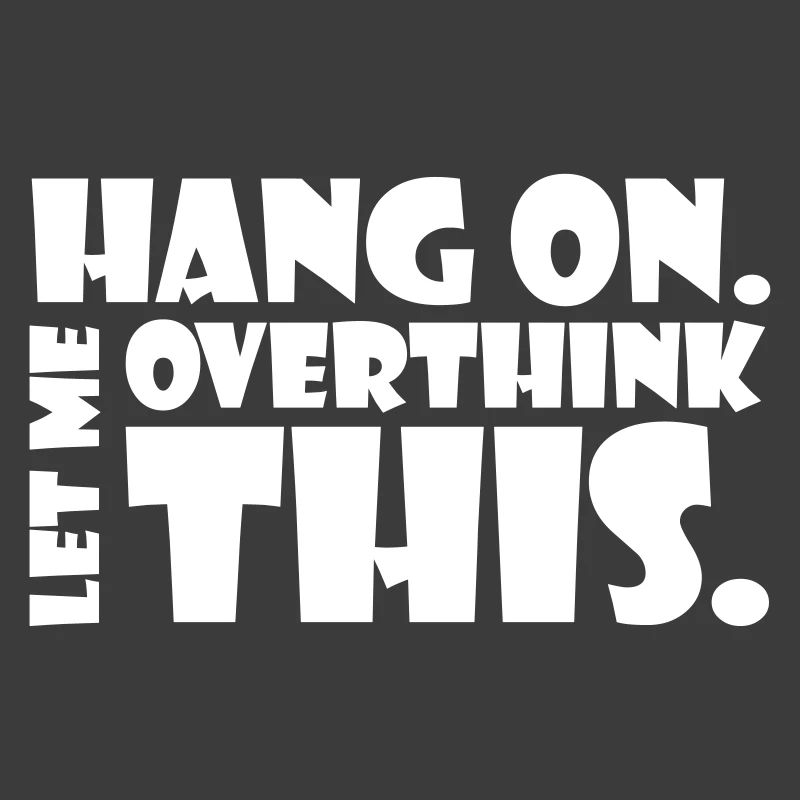 HANG ON. LET ME OVERTHINK THIS. Geschenk Denker